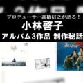 プロデューサー高橋信之が語る！小林啓子アルバム3作品 制作秘話