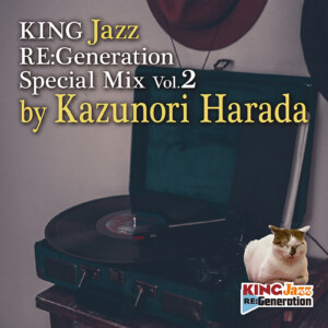 KING Jazz RE:Generation-Special Mix Vol.2 by Kazunori Harada プレイリスト公開