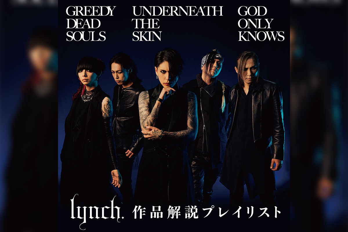 lynch.「GREEDY DEAD SOULS」「UNDERNEATH THE SKIN」「GOD ONLY KNOWS」メンバー解説プレイリスト公開
