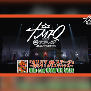 舞台版『カリスマ』【帰ろう！カリスマハウスBlu-ray】ダイジェスト映像公開