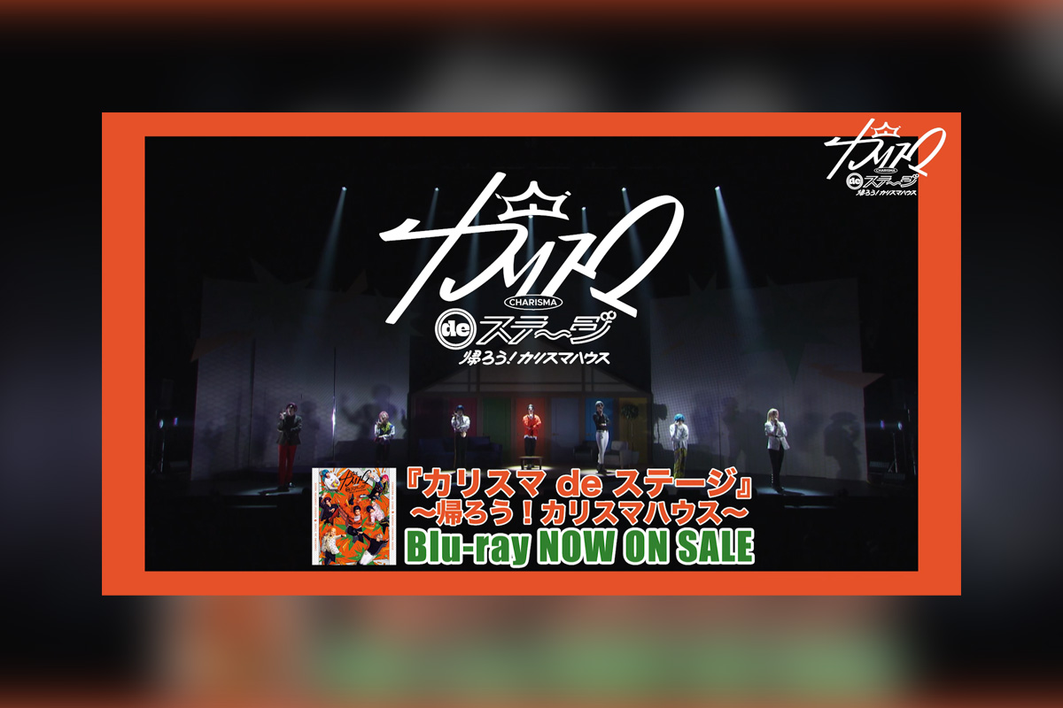 舞台版『カリスマ』【帰ろう！カリスマハウスBlu-ray】ダイジェスト映像公開