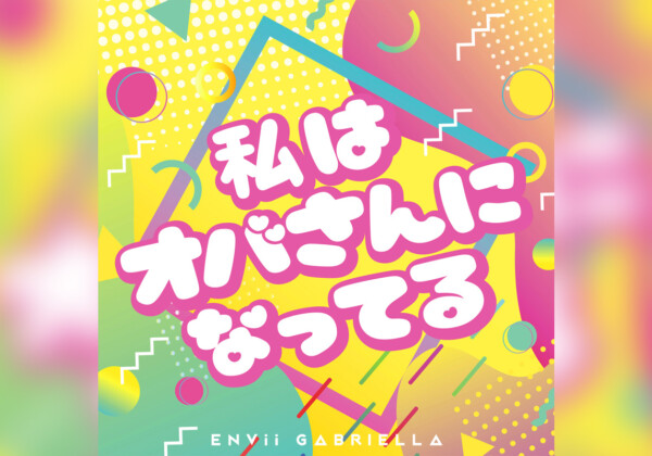ENVii GABRIELLA『私はオバさんになってる』リリース。5月9日から「エンガブの部屋」開始