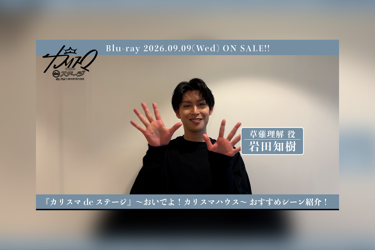 舞台『カリスマ de ステージ』~おいでよ!カリスマハウス~ 岩田知樹おすすめシーン公開